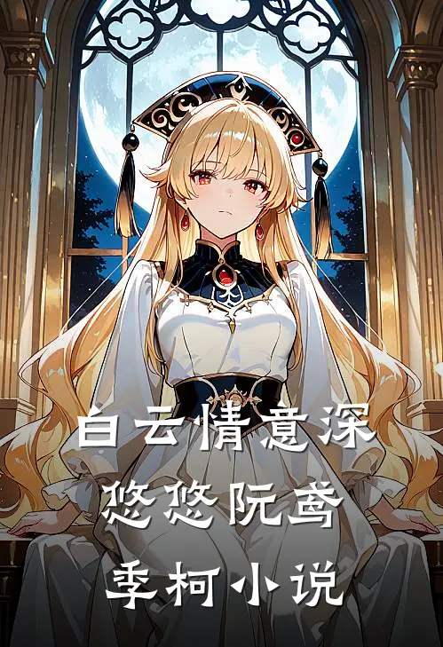 白云情意深悠悠阮鸢季柯小说