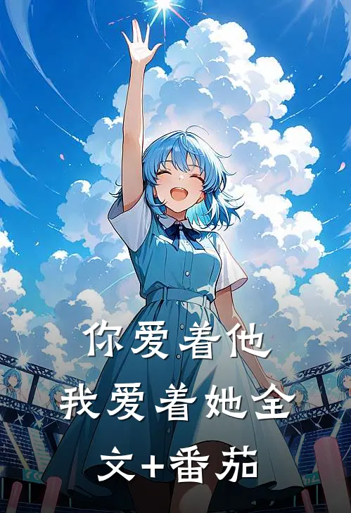 你爱着他，我爱着她全文+番茄