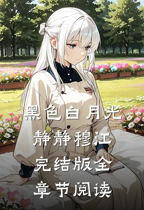 《黑色白月光》静静穆江完结版全章节阅读