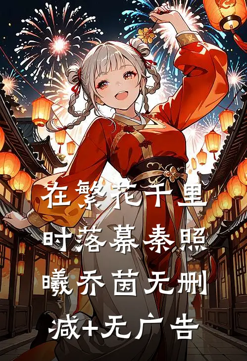 在繁花千里时落幕秦照曦乔茵无删减+无广告