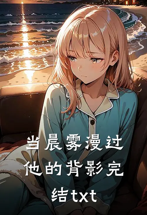 当晨雾漫过他的背影完结txt