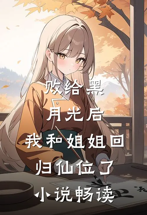 败给黑月光后，我和姐姐回归仙位了小说畅读