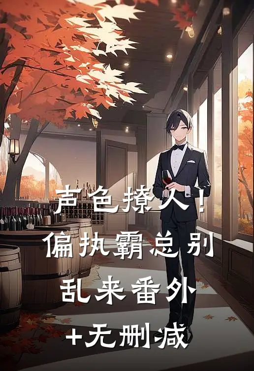声色撩人！偏执霸总别乱来番外+无删减