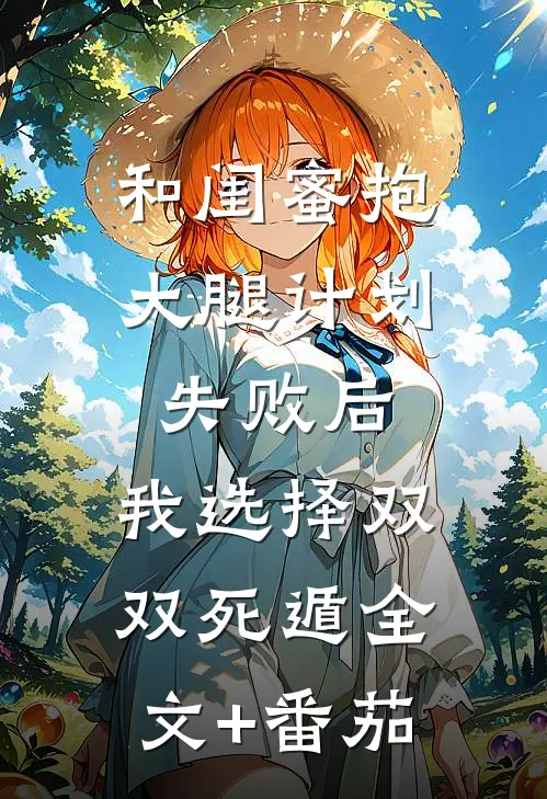 和闺蜜抱大腿计划失败后，我选择双双死遁全文+番茄