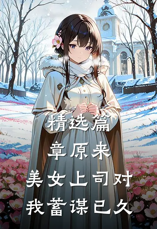 精选篇章原来，美女上司对我蓄谋已久