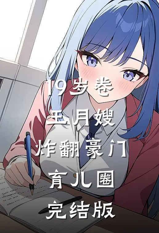 19岁卷王月嫂，炸翻豪门育儿圈完结版