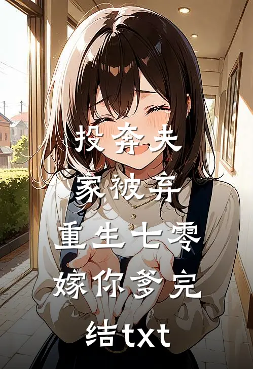 投奔夫家被弃，重生七零嫁你爹完结txt