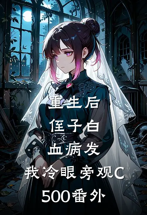 重生后，侄子白血病发，我冷眼旁观C500番外
