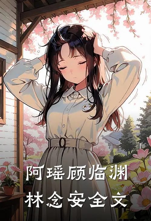 阿瑶顾临渊林念安全文