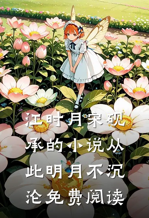 江时月宋砚承的小说从此明月不沉沦免费阅读