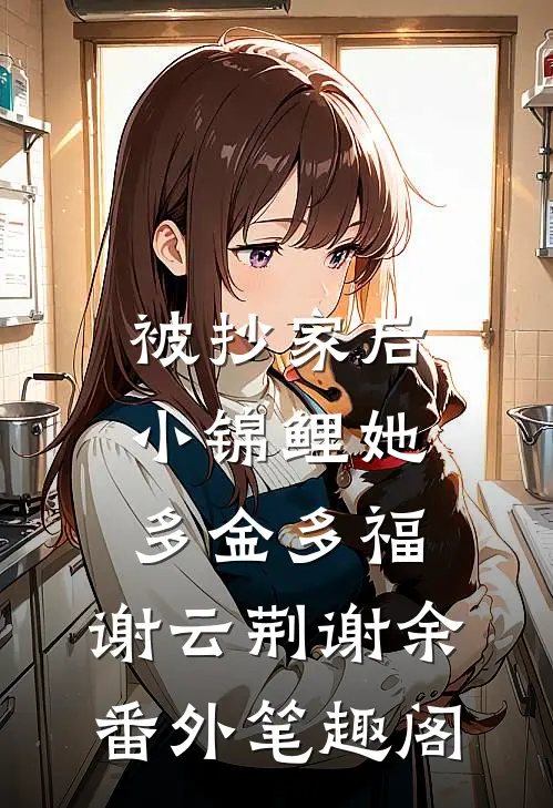 被抄家后，小锦鲤她多金多福：谢云荆谢余番外笔趣阁