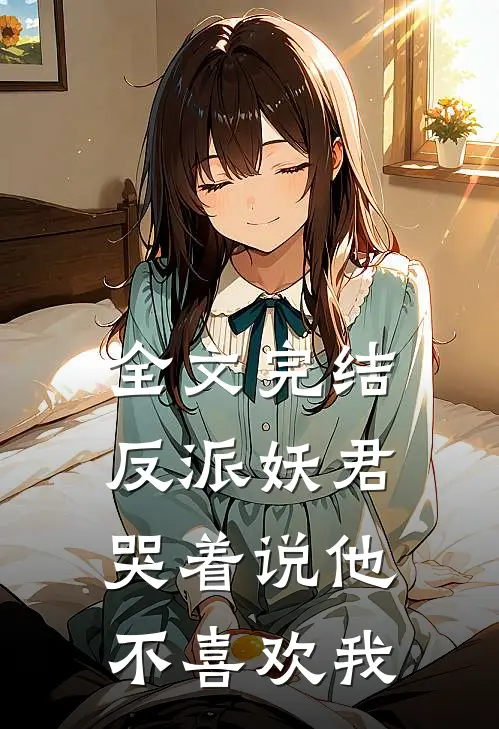 全文完结反派妖君哭着说他不喜欢我