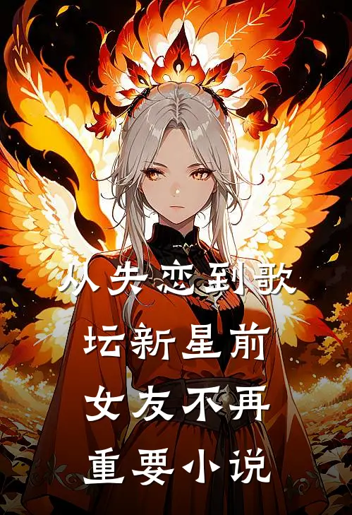 从失恋到歌坛新星前女友不再重要小说