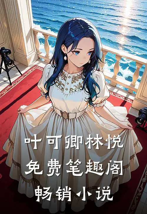 叶可卿林悦免费笔趣阁畅销小说