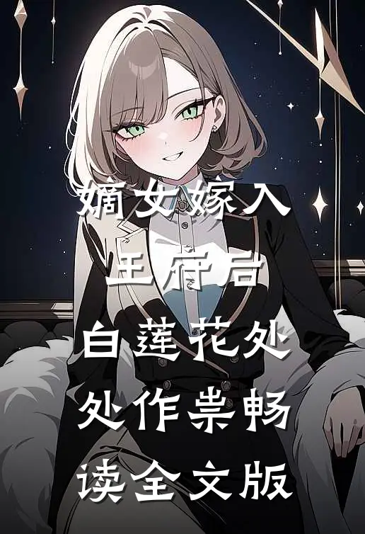 嫡女嫁入王府后，白莲花处处作祟畅读全文版