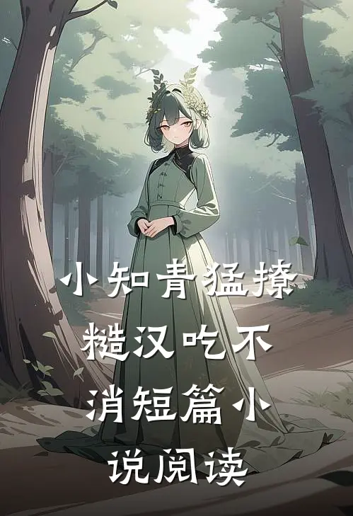 小知青猛撩，糙汉吃不消短篇小说阅读