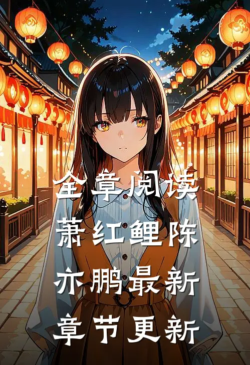 全章阅读萧红鲤陈亦鹏最新章节更新