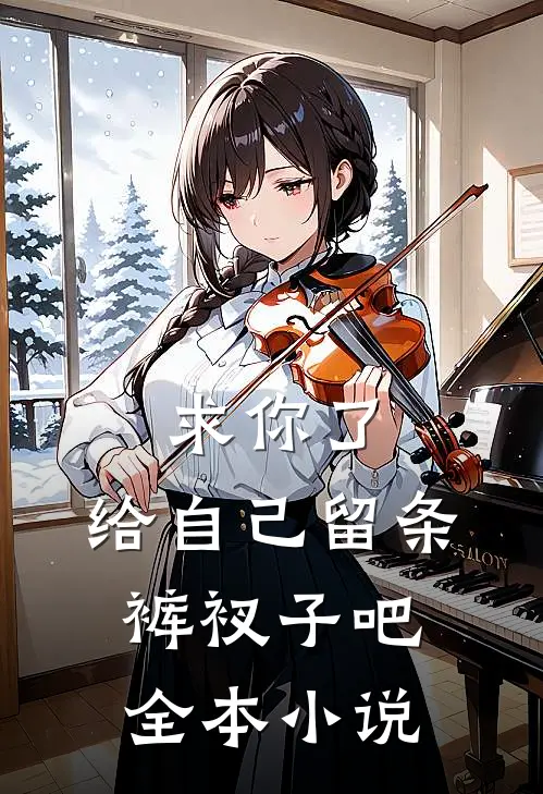 求你了，给自己留条裤衩子吧 全本小说