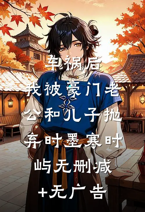 车祸后，我被豪门老公和儿子抛弃时墨寒时屿无删减+无广告