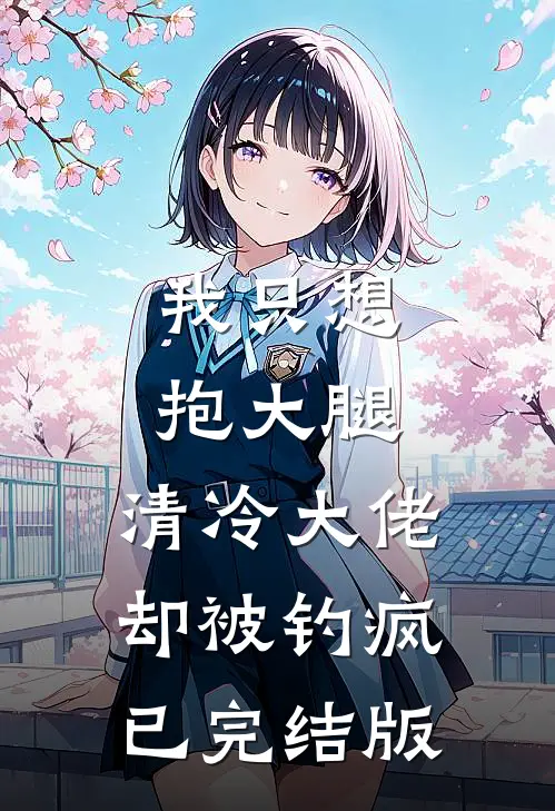 我只想抱大腿，清冷大佬却被钓疯已完结版