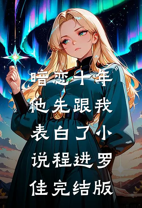 暗恋十年，他先跟我表白了小说程进罗佳完结版