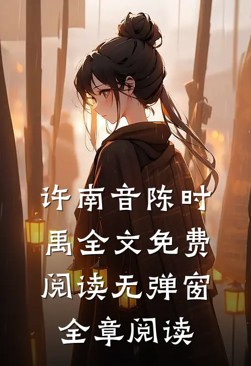 许南音陈时禹全文免费阅读无弹窗全章阅读