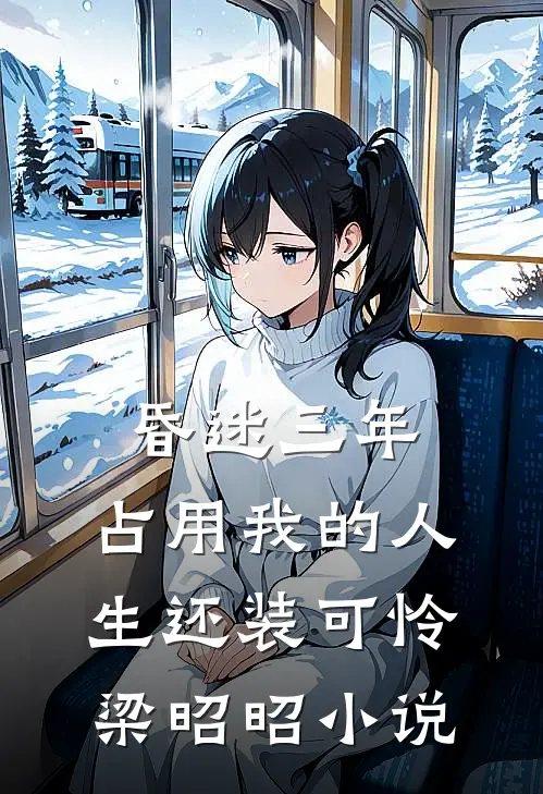 昏迷三年，占用我的人生还装可怜梁昭昭小说