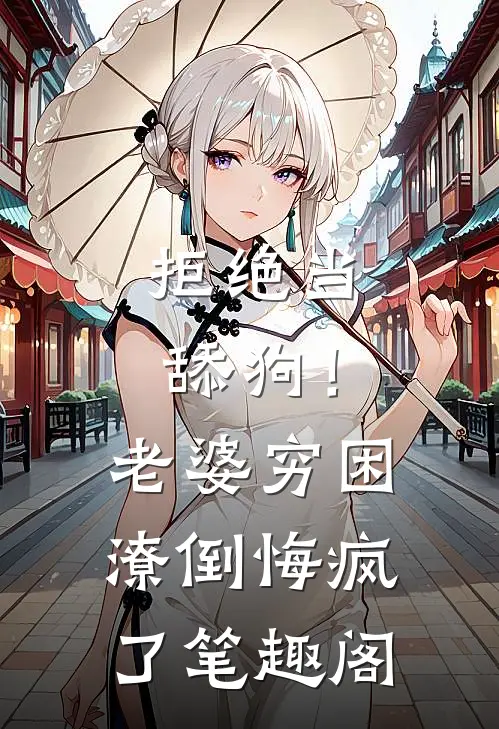 拒绝当舔狗！老婆穷困潦倒悔疯了笔趣阁