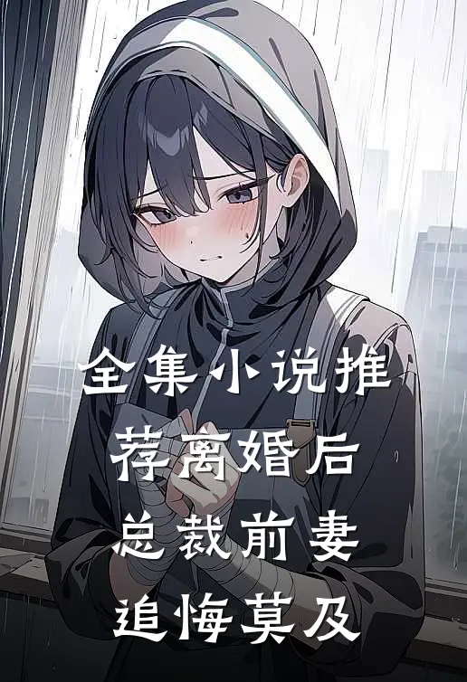 全集小说推荐离婚后，总裁前妻追悔莫及