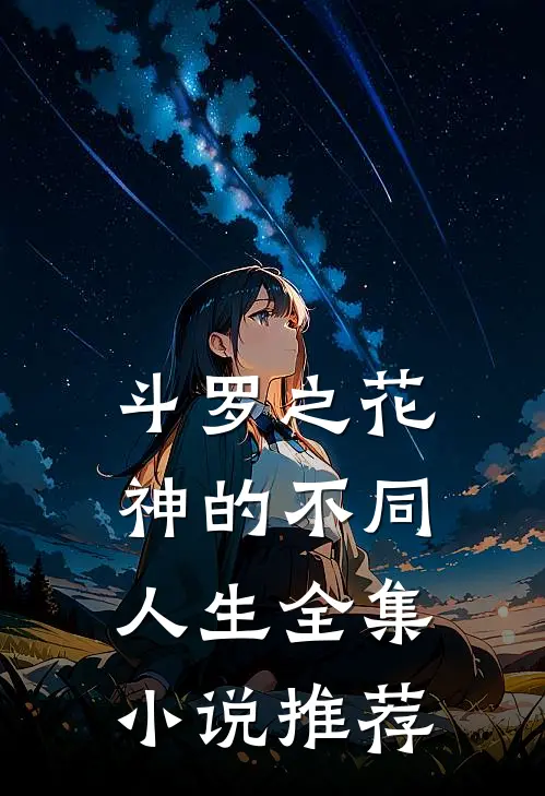 斗罗之花神的不同人生全集小说推荐