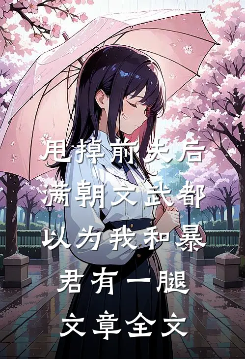 甩掉前夫后，满朝文武都以为我和暴君有一腿文章全文