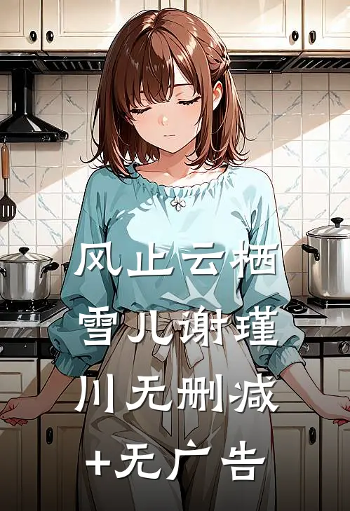 风止云栖雪儿谢瑾川无删减+无广告