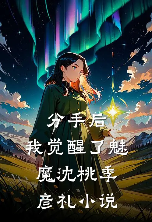 分手后，我觉醒了魅魔沈桃季彦礼小说