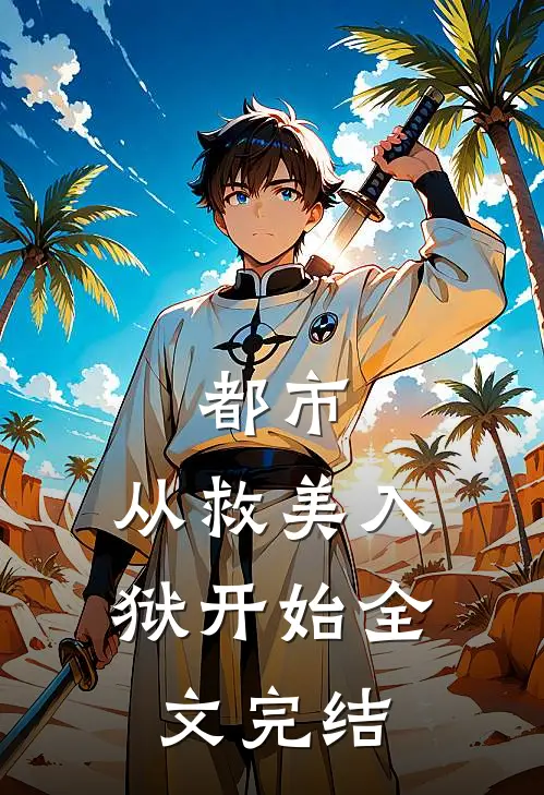 都市从救美入狱开始全文完结了吗