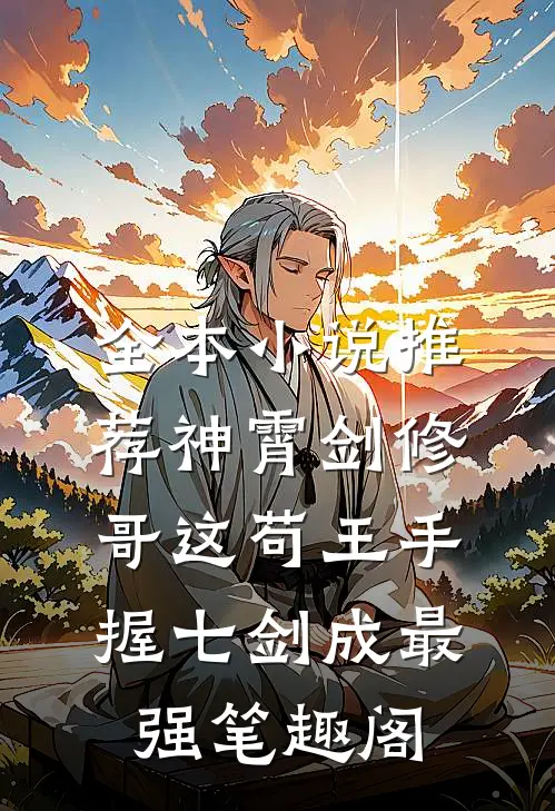 全本小说推荐神霄剑修:哥这苟王手握七剑成最强笔趣阁