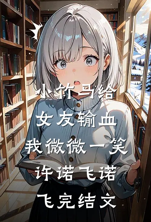 小竹马给女友输血，我微微一笑许诺飞诺飞完结文