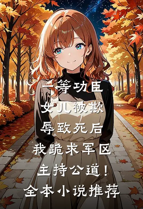 一等功臣女儿被欺辱致死后，我跪求军区主持公道！全本小说推荐