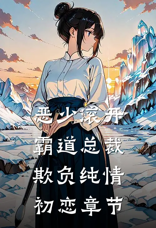 恶少滚开：霸道总裁欺负纯情初恋章节