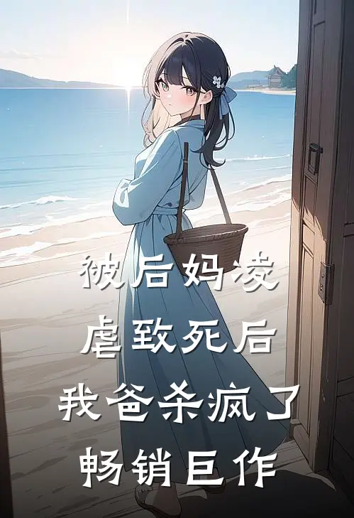 被后妈凌虐致死后，我爸杀疯了畅销巨作