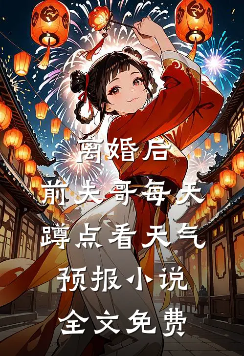 离婚后，前夫哥每天蹲点看天气预报小说全文免费
