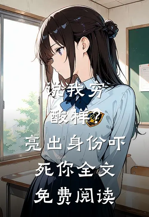 说我穷酸样？亮出身份吓死你全文免费阅读