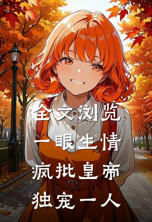 全文浏览一眼生情：疯批皇帝独宠一人
