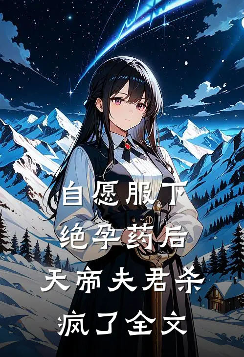 自愿服下绝孕药后，天帝夫君杀疯了全文