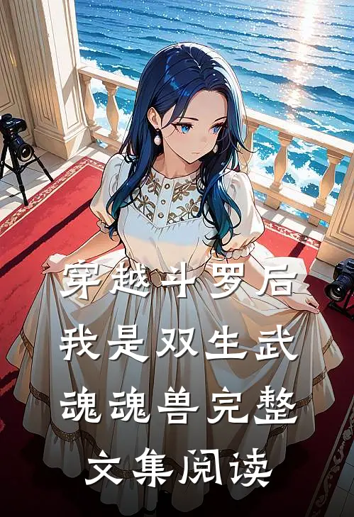 穿越斗罗后我是双生武魂魂兽完整文集阅读