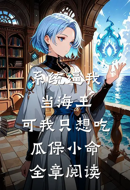 系统逼我当海王，可我只想吃瓜保小命全章阅读