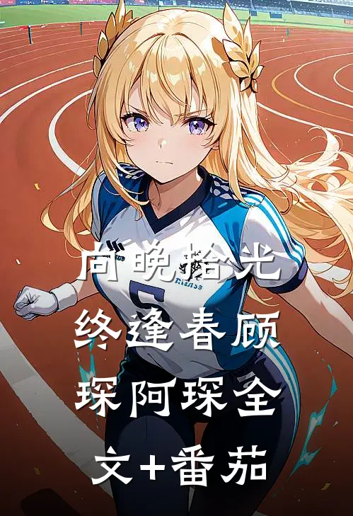 向晚拾光终逢春顾琛阿琛全文+番茄