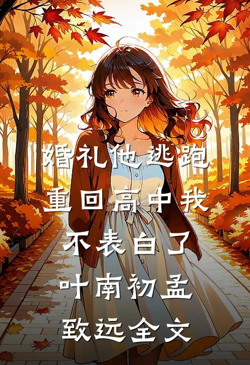 婚礼他逃跑，重回高中我不表白了叶南初孟致远全文