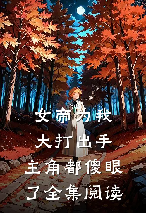 女帝为我大打出手，主角都傻眼了全集阅读