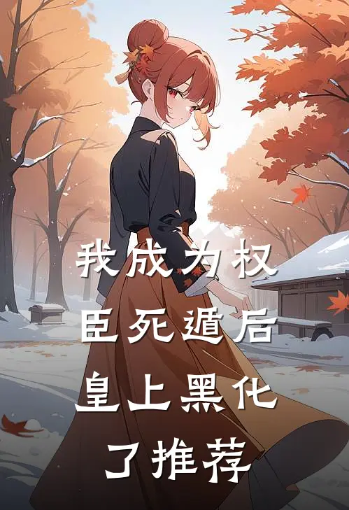 我成为权臣死遁后，皇上黑化了推荐