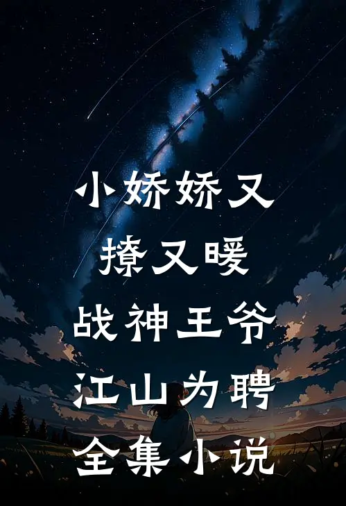 小娇娇又撩又暖，战神王爷江山为聘全集小说